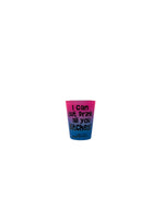 I CAN OUT DRINK.. SHOT GLASS