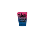 I CAN'T ADULT TODAY SHOT GLASS